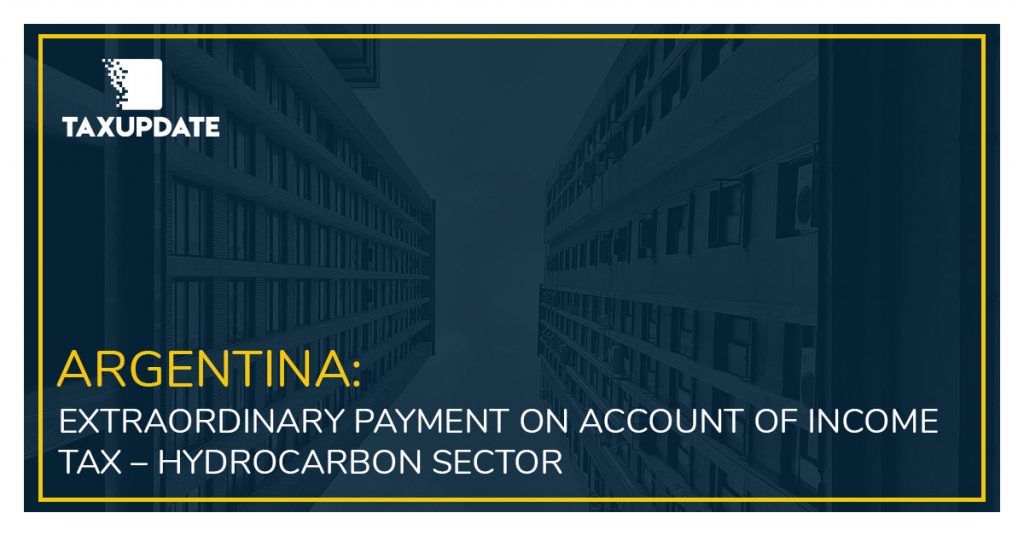 ARGENTINA: EXTRAORDINARY PAYMENT ON ACCOUNT OF INCOME TAX – HYDROCARBON SECTOR 