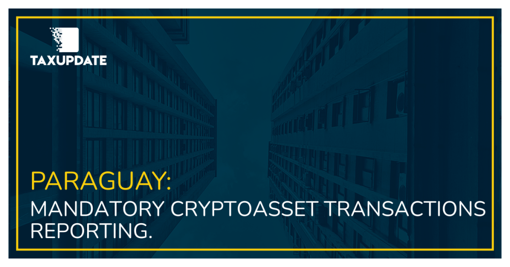 Paraguay Introduces Mandatory Reporting of Cryptoasset Transactions