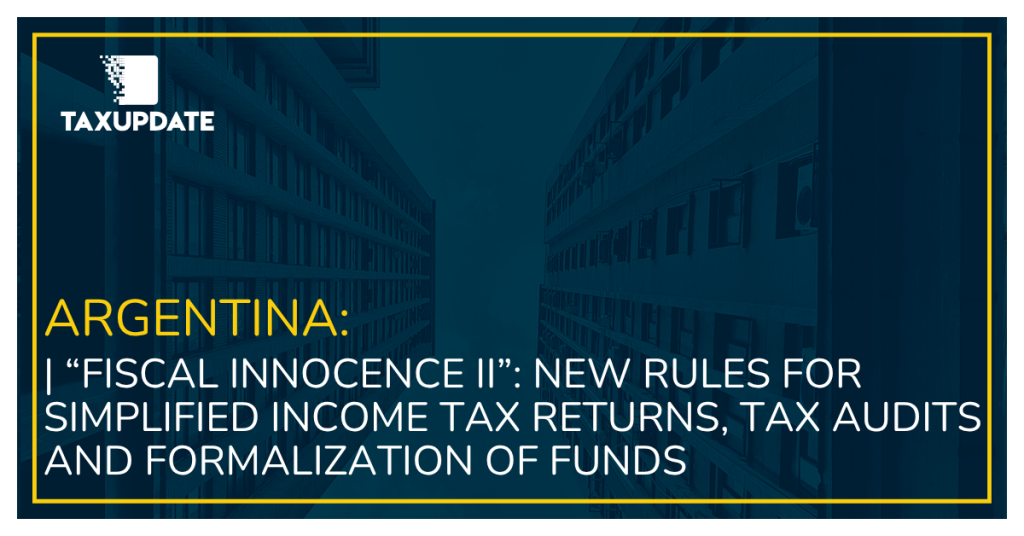 Argentina | “Fiscal Innocence II”: New Rules for Simplified Income Tax Returns, Tax Audits and Formalization of Funds